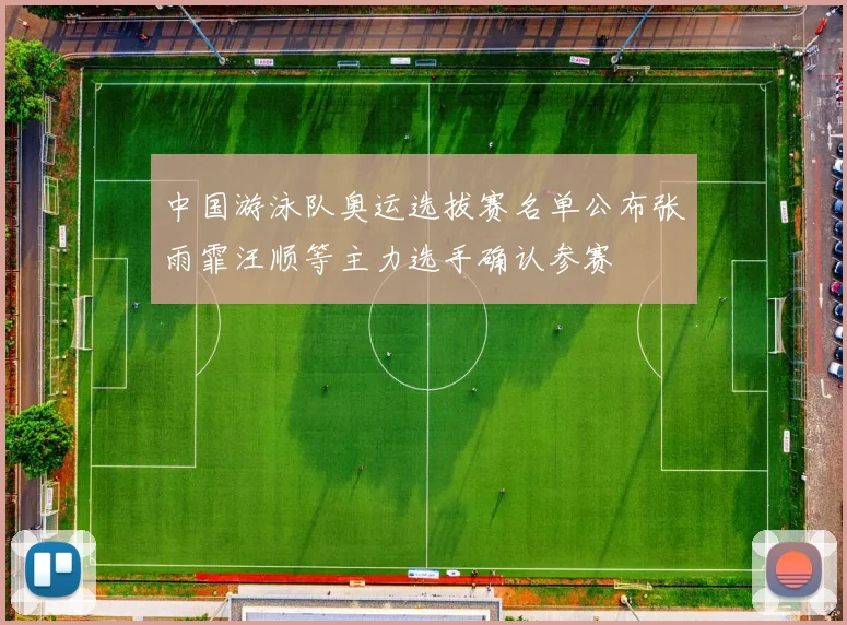 中国游泳队奥运选拔赛名单公布张雨霏汪顺等主力选手确认参赛