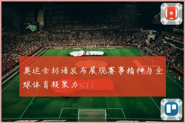 奥运会标语发布展现赛事精神与全球体育凝聚力