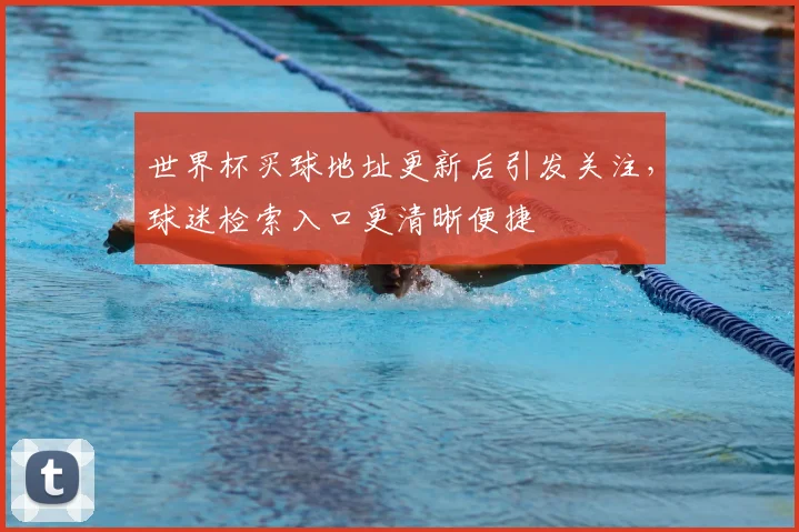 世界杯买球地址更新后引发关注,球迷检索入口更清晰便捷