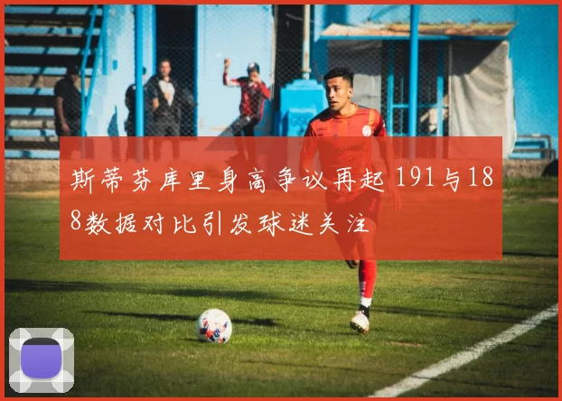 斯蒂芬库里身高争议再起 191与188数据对比引发球迷关注